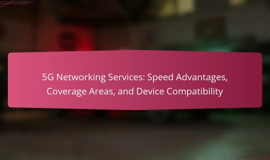 5G Networking Services: Speed Advantages, Coverage Areas, and Device Compatibility