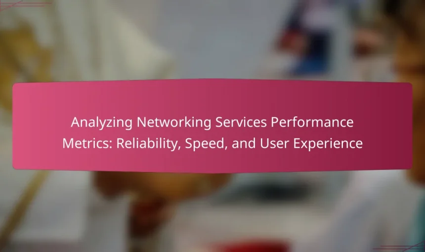 Analyzing Networking Services Performance Metrics: Reliability, Speed, and User Experience