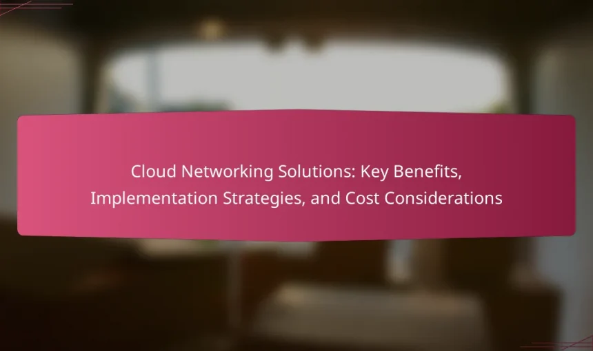 Cloud Networking Solutions: Key Benefits, Implementation Strategies, and Cost Considerations