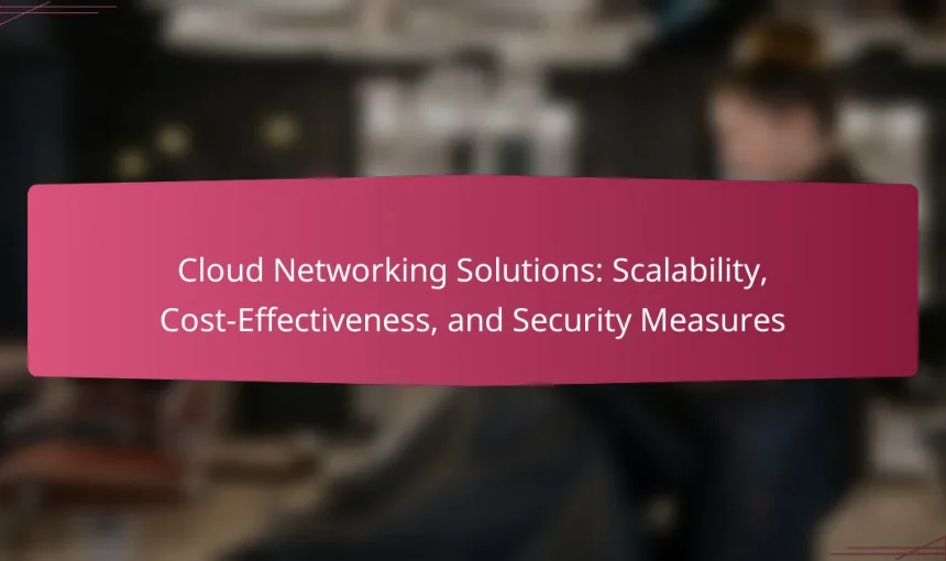 Cloud Networking Solutions: Scalability, Cost-Effectiveness, and Security Measures