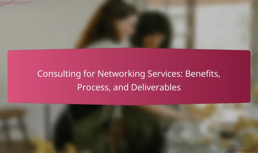 Consulting for Networking Services: Benefits, Process, and Deliverables