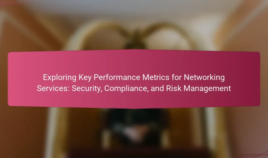 Exploring Key Performance Metrics for Networking Services: Security, Compliance, and Risk Management