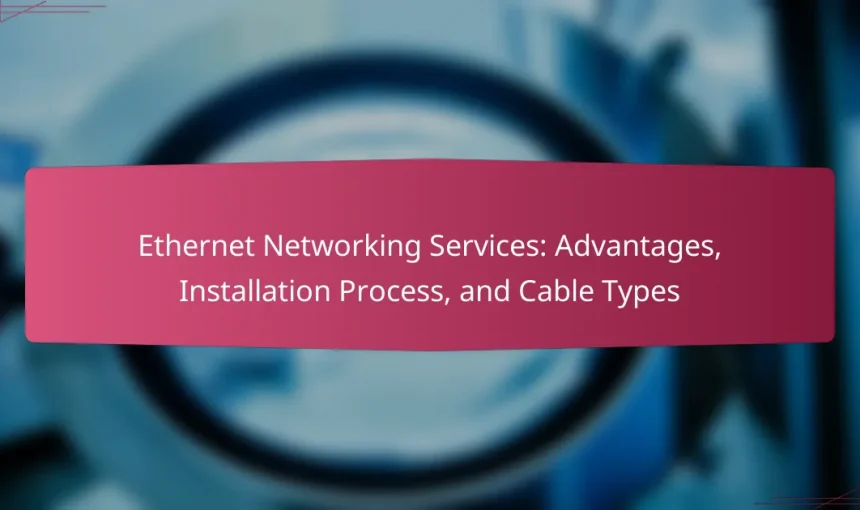 Ethernet Networking Services: Advantages, Installation Process, and Cable Types