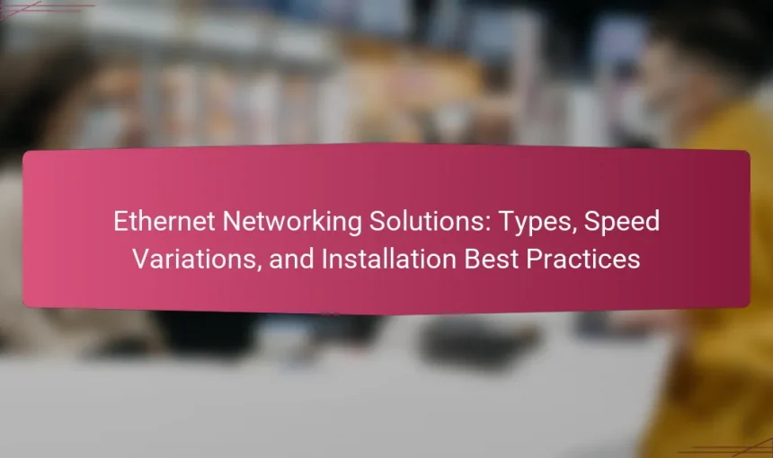 Ethernet Networking Solutions: Types, Speed Variations, and Installation Best Practices