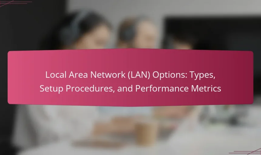 Local Area Network (LAN) Options: Types, Setup Procedures, and Performance Metrics