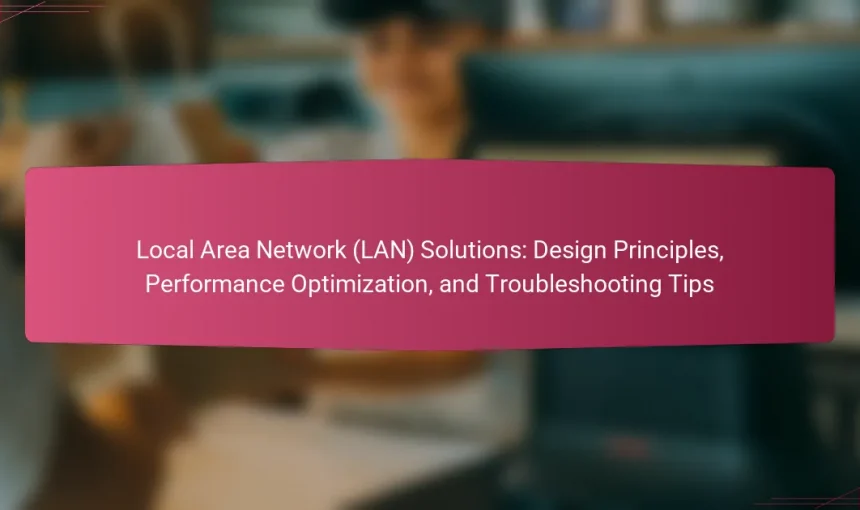 Local Area Network (LAN) Solutions: Design Principles, Performance Optimization, and Troubleshooting Tips
