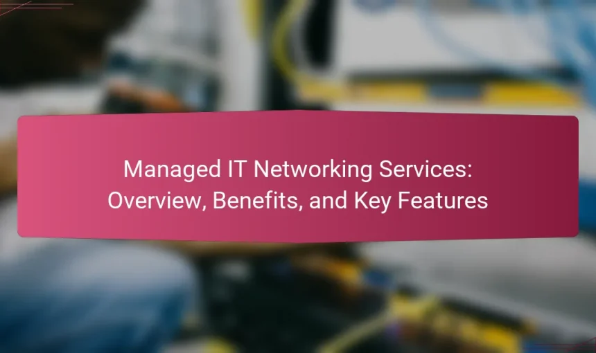 Managed IT Networking Services: Overview, Benefits, and Key Features
