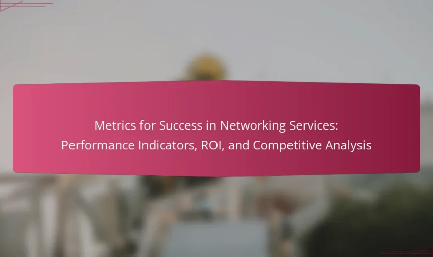Metrics for Success in Networking Services: Performance Indicators, ROI, and Competitive Analysis