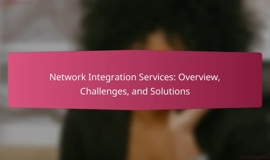 Network Integration Services: Overview, Challenges, and Solutions