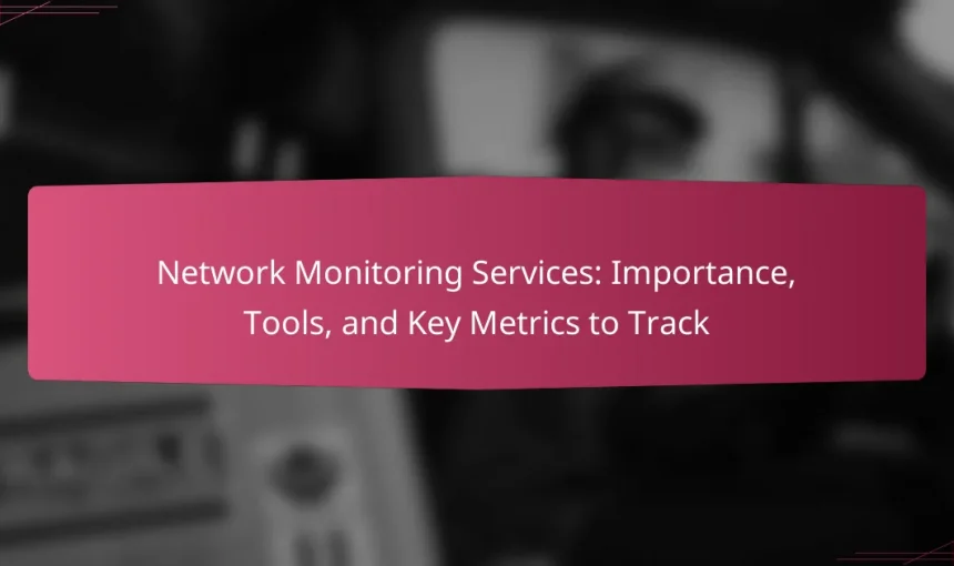 Network Monitoring Services: Importance, Tools, and Key Metrics to Track