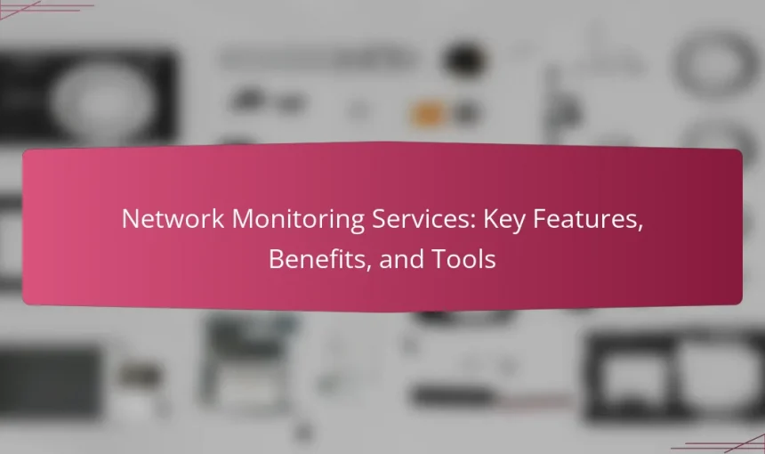 Network Monitoring Services: Key Features, Benefits, and Tools