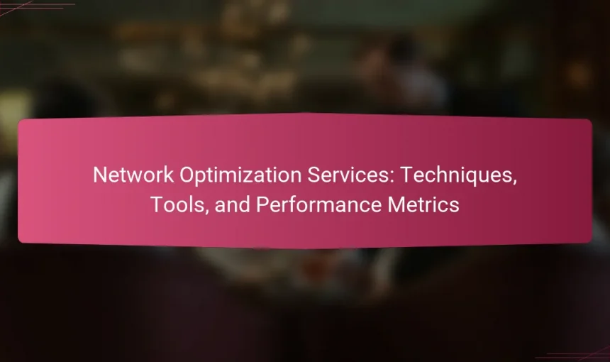 Network Optimization Services: Techniques, Tools, and Performance Metrics