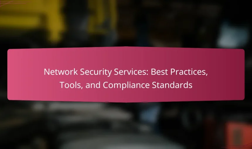 Network Security Services: Best Practices, Tools, and Compliance Standards