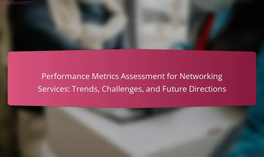 Performance Metrics Assessment for Networking Services: Trends, Challenges, and Future Directions
