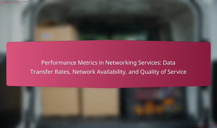 Performance Metrics in Networking Services: Data Transfer Rates, Network Availability, and Quality of Service
