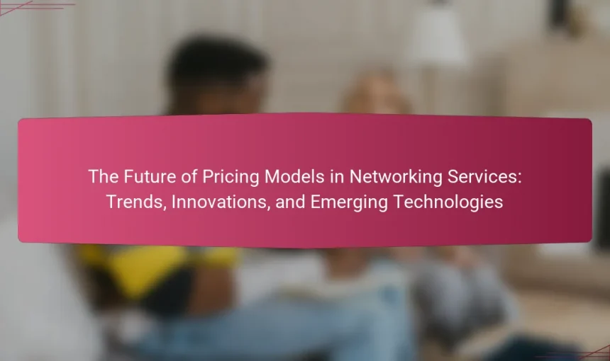 The Future of Pricing Models in Networking Services: Trends, Innovations, and Emerging Technologies