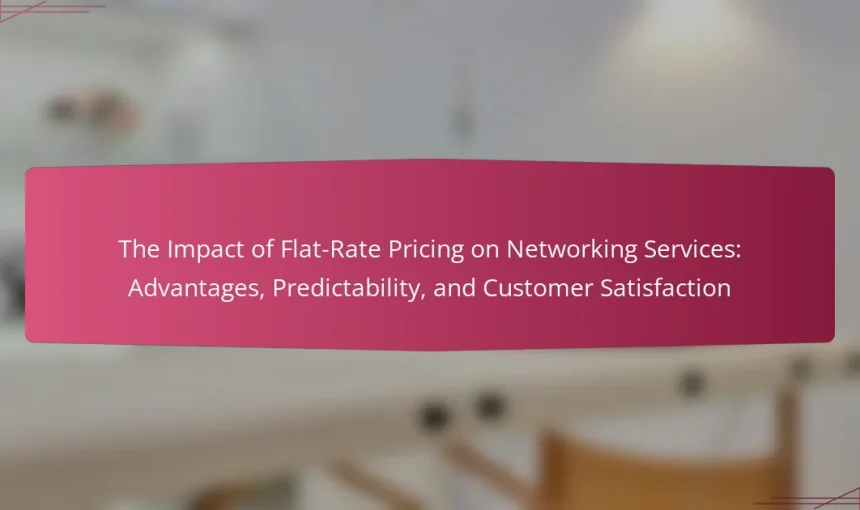 The Impact of Flat-Rate Pricing on Networking Services: Advantages, Predictability, and Customer Satisfaction