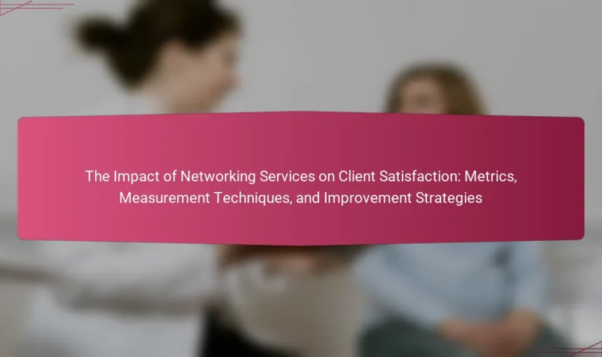 The Impact of Networking Services on Client Satisfaction: Metrics, Measurement Techniques, and Improvement Strategies