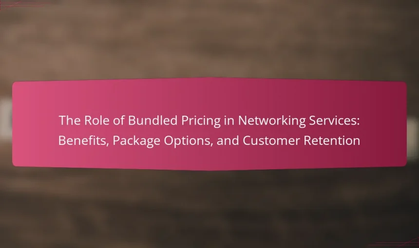 The Role of Bundled Pricing in Networking Services: Benefits, Package Options, and Customer Retention