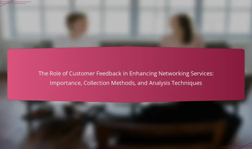 The Role of Customer Feedback in Enhancing Networking Services: Importance, Collection Methods, and Analysis Techniques