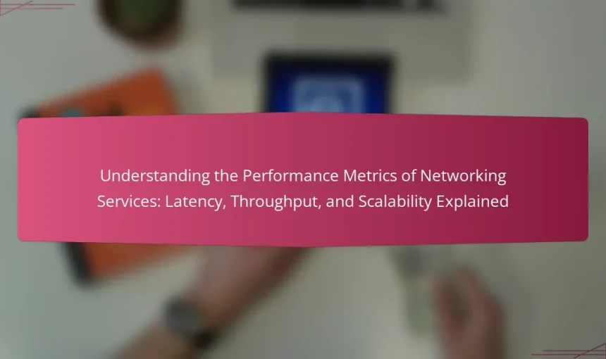Understanding the Performance Metrics of Networking Services: Latency, Throughput, and Scalability Explained