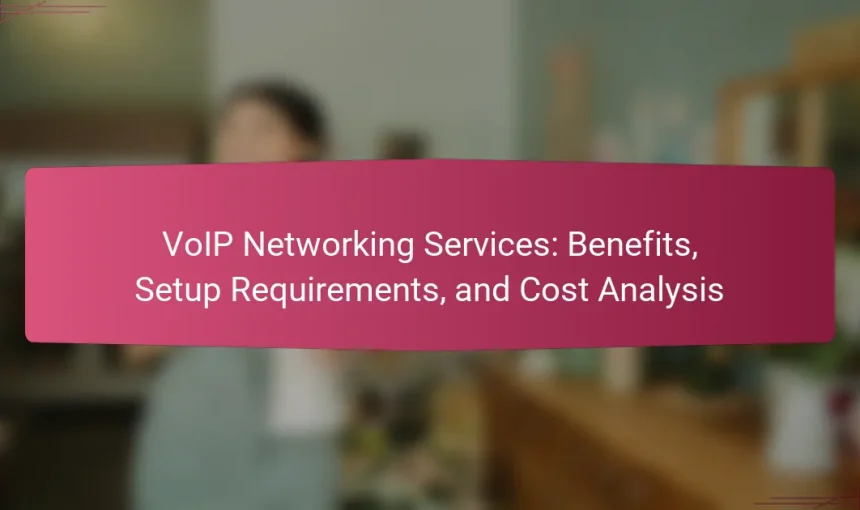 VoIP Networking Services: Benefits, Setup Requirements, and Cost Analysis