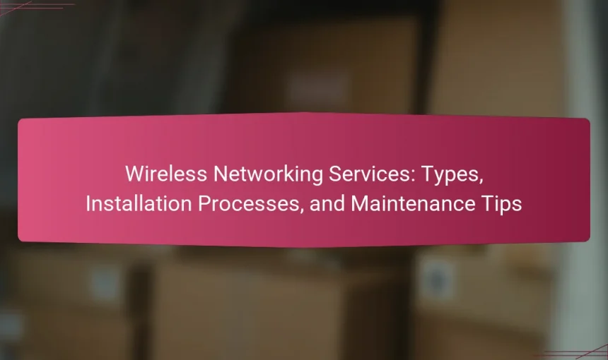 Wireless Networking Services: Types, Installation Processes, and Maintenance Tips