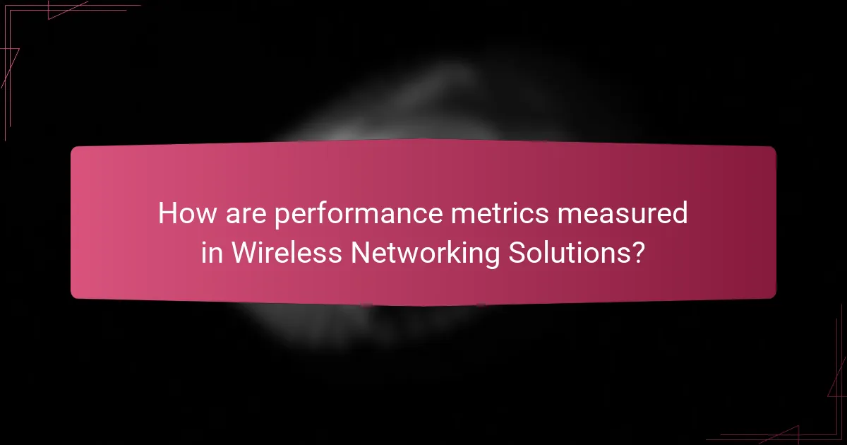 How are performance metrics measured in Wireless Networking Solutions?