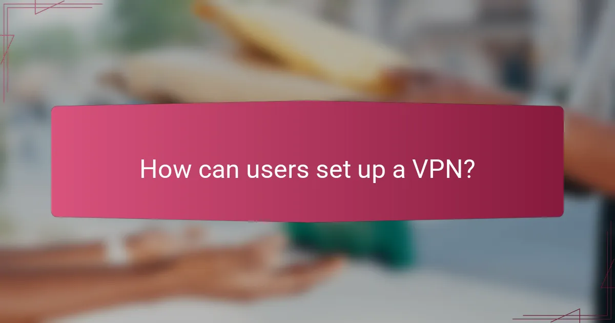 How can users set up a VPN?