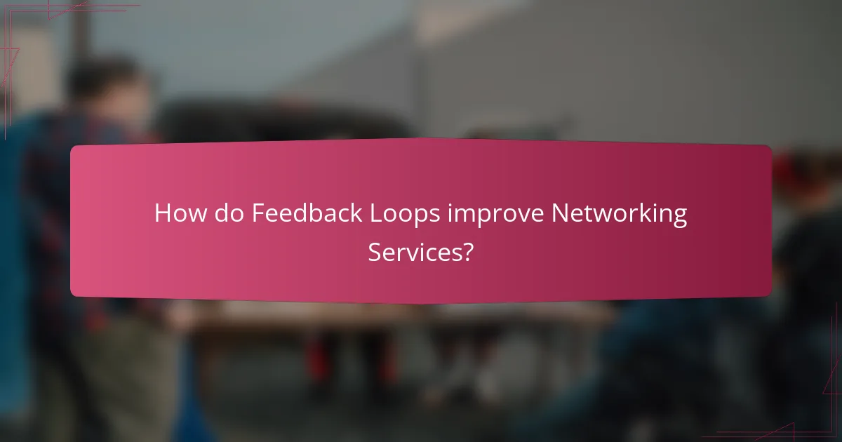 How do Feedback Loops improve Networking Services?