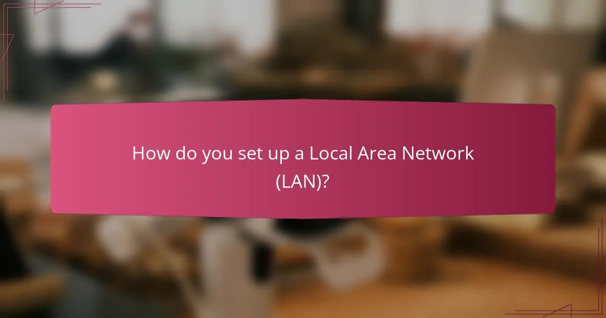 How do you set up a Local Area Network (LAN)?