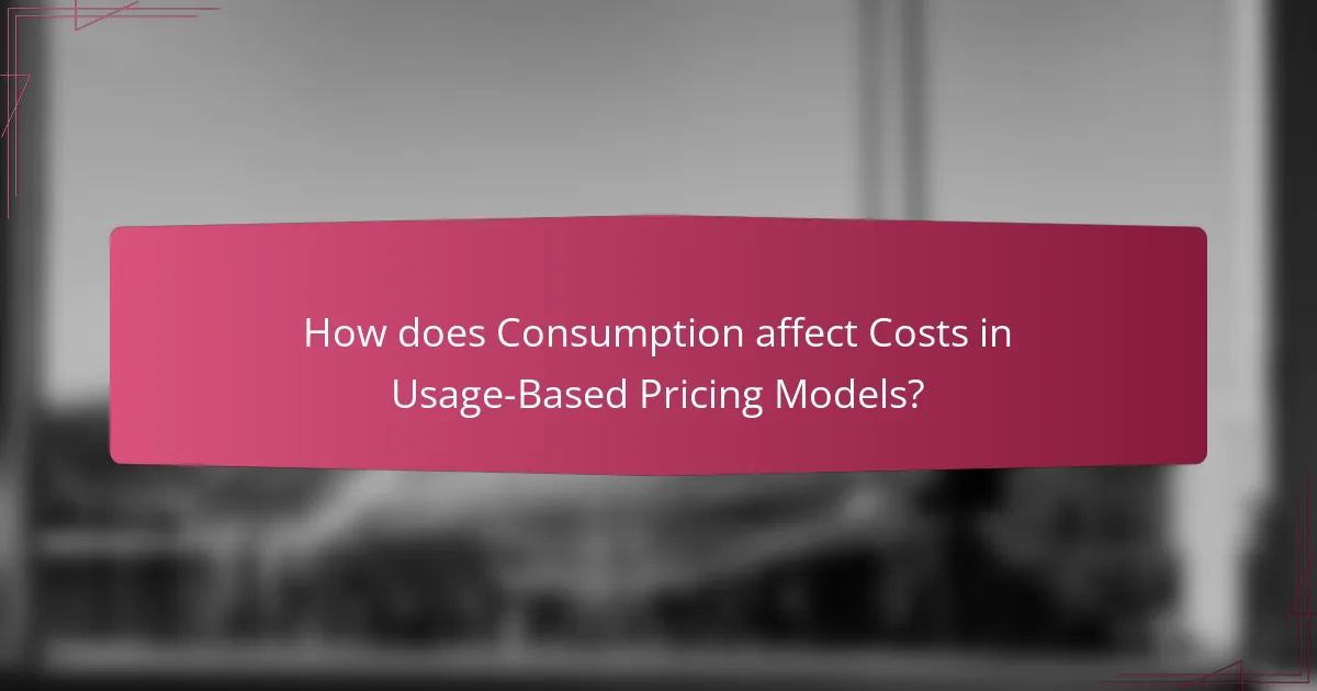 How does Consumption affect Costs in Usage-Based Pricing Models?