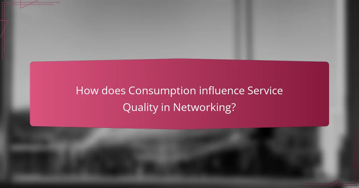 How does Consumption influence Service Quality in Networking?