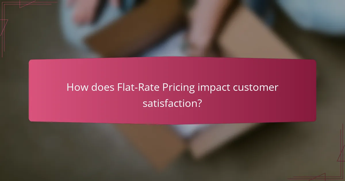 How does Flat-Rate Pricing impact customer satisfaction?