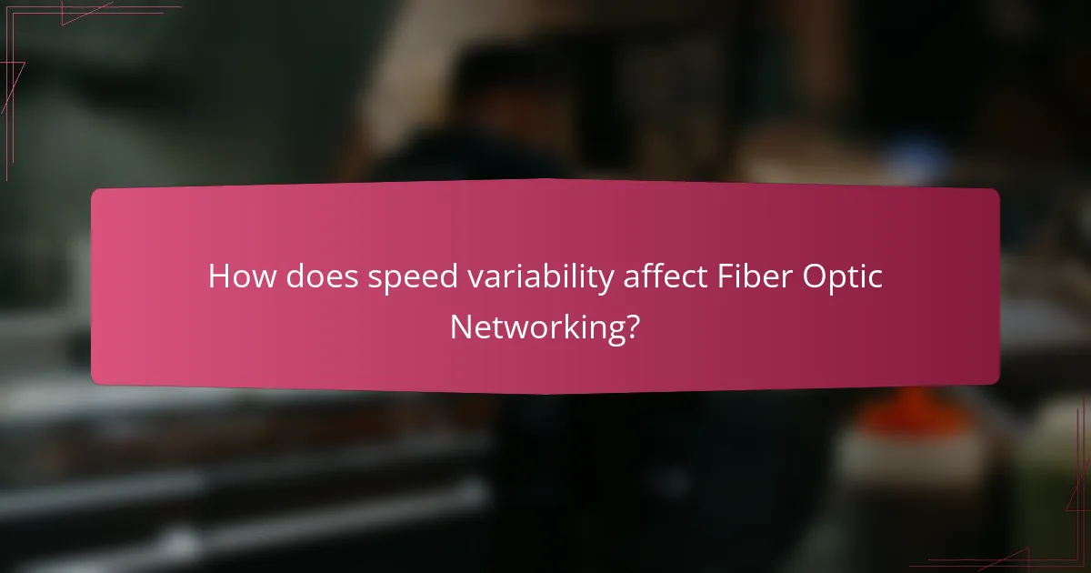 How does speed variability affect Fiber Optic Networking?