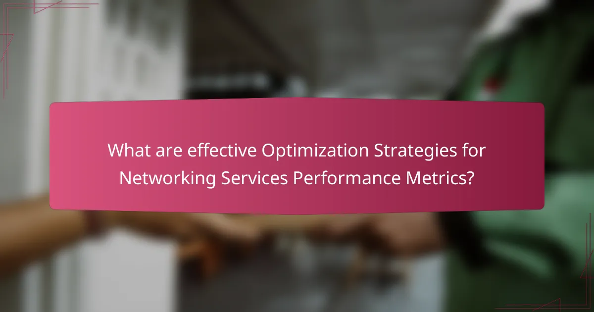 What are effective Optimization Strategies for Networking Services Performance Metrics?