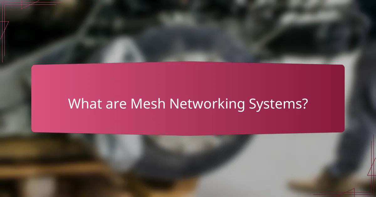 What are Mesh Networking Systems?