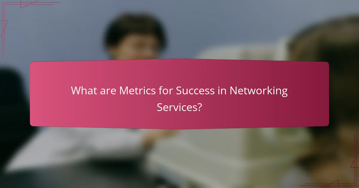 What are Metrics for Success in Networking Services?