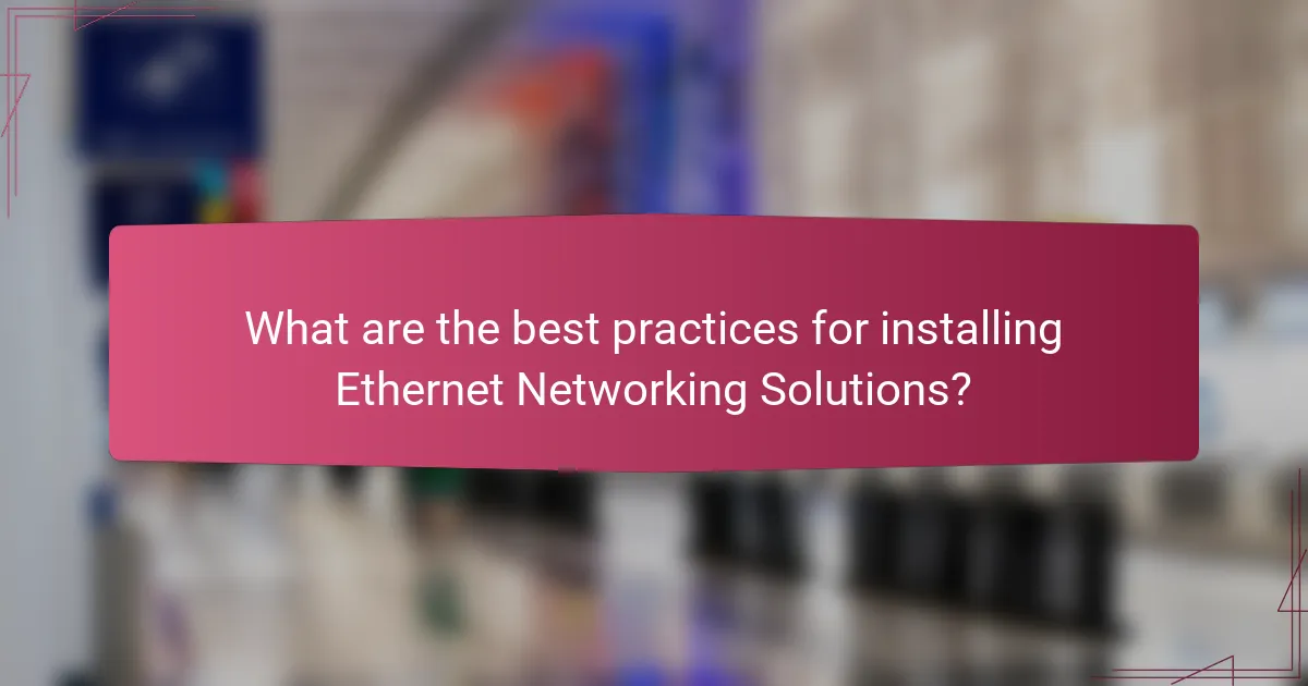 What are the best practices for installing Ethernet Networking Solutions?