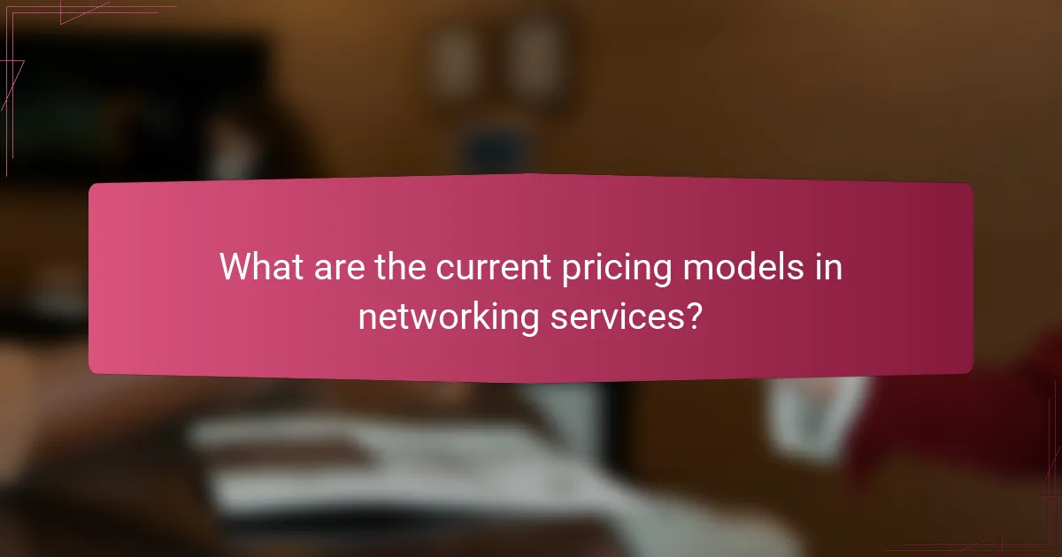 What are the current pricing models in networking services?