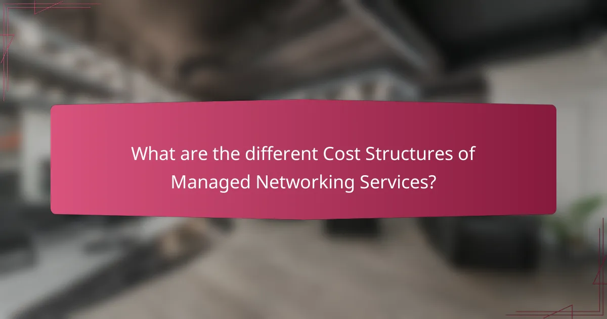 What are the different Cost Structures of Managed Networking Services?