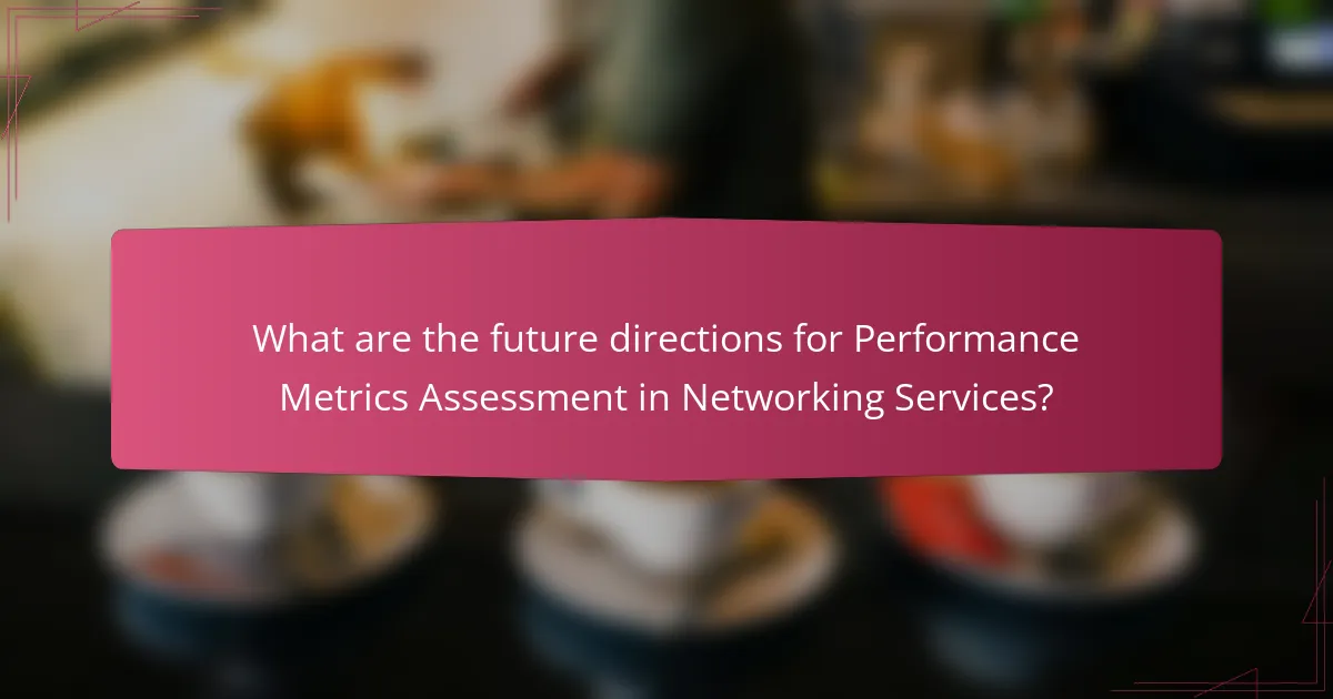 What are the future directions for Performance Metrics Assessment in Networking Services?