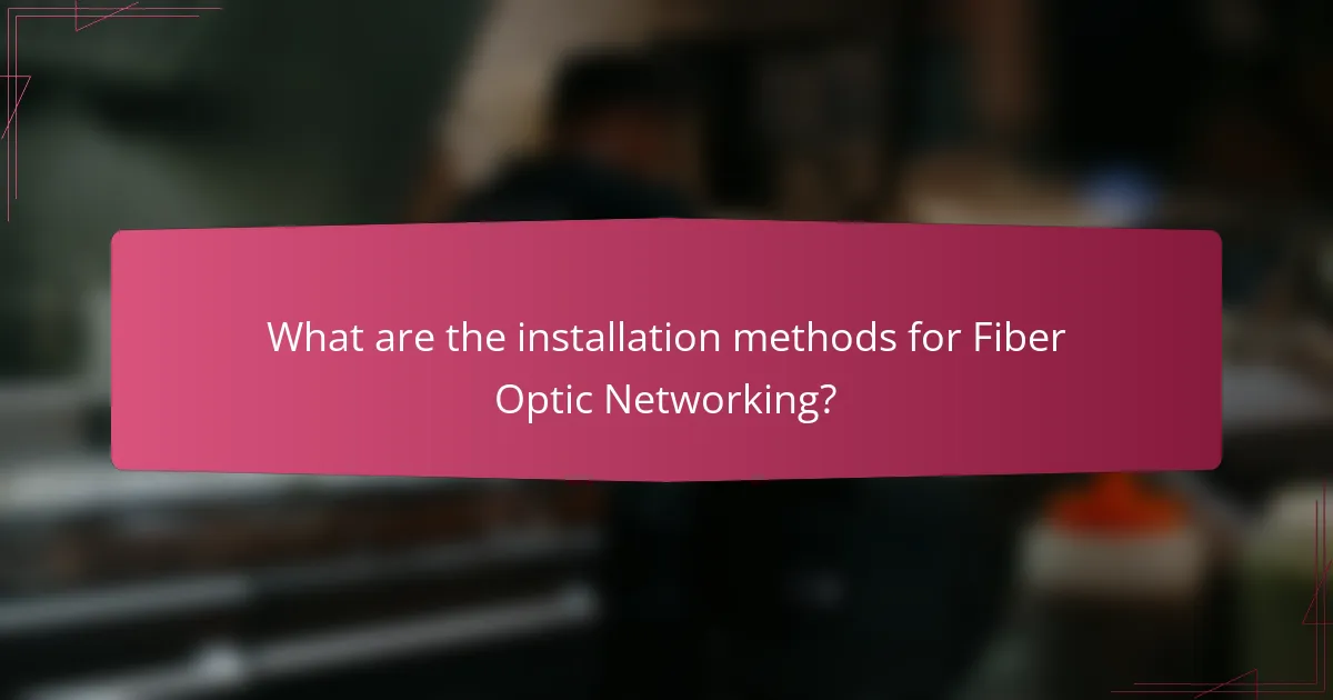What are the installation methods for Fiber Optic Networking?