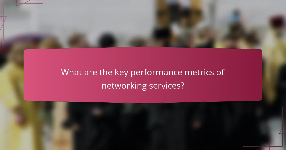 What are the key performance metrics of networking services?