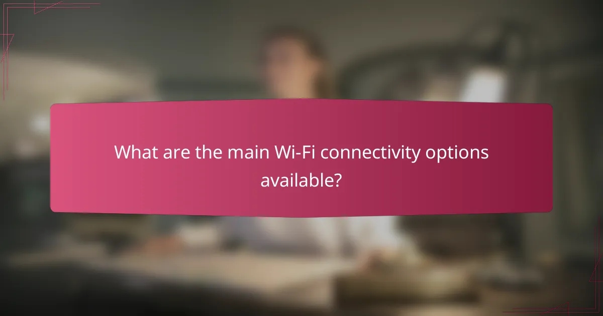 What are the main Wi-Fi connectivity options available?