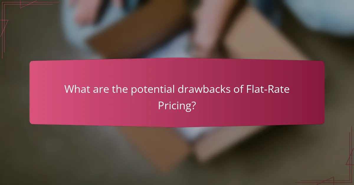 What are the potential drawbacks of Flat-Rate Pricing?