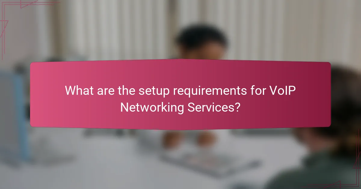 What are the setup requirements for VoIP Networking Services?
