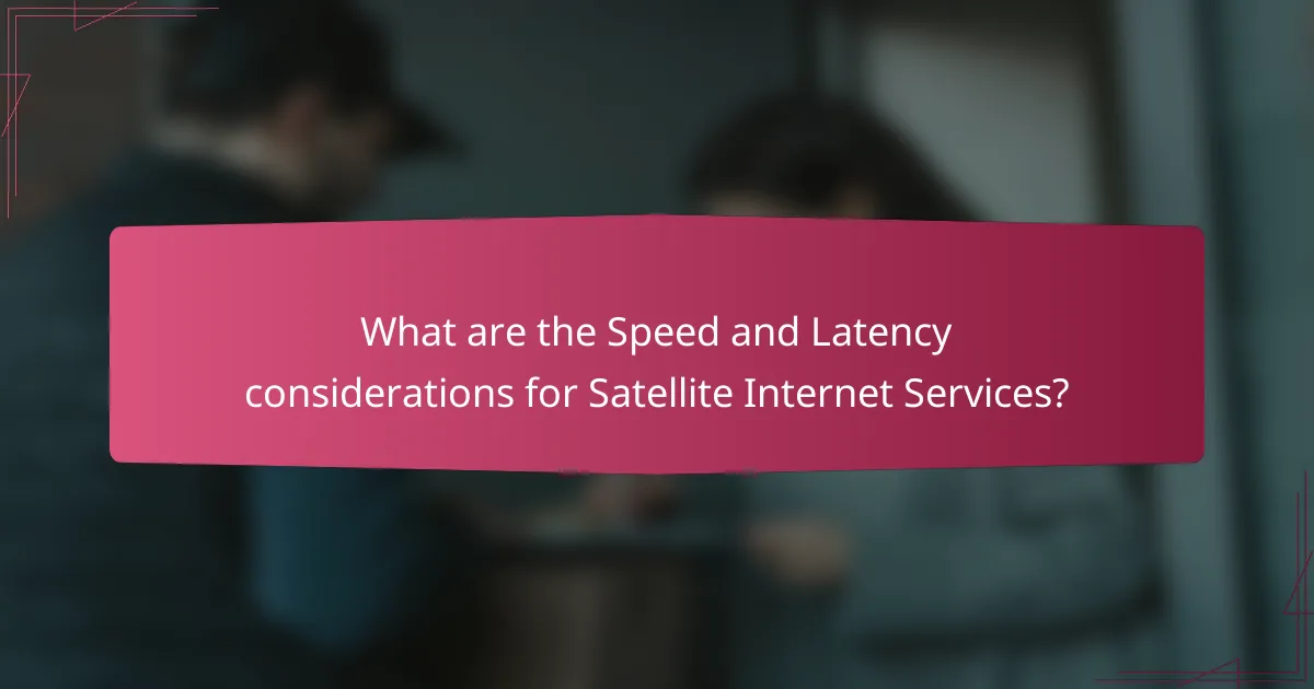 What are the Speed and Latency considerations for Satellite Internet Services?