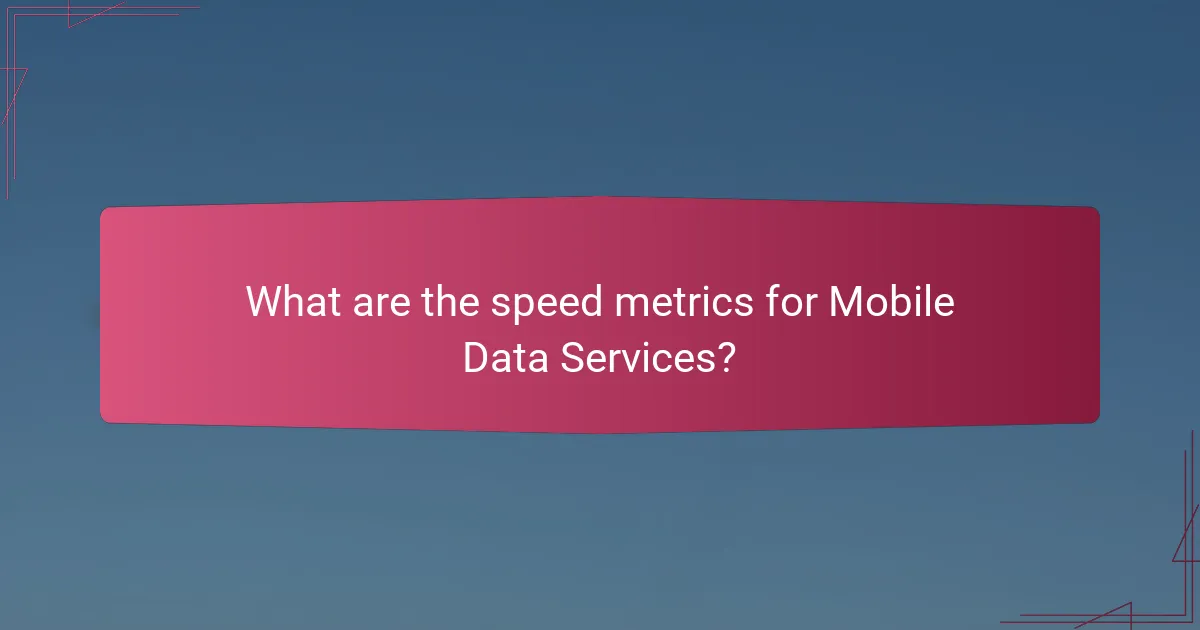 What are the speed metrics for Mobile Data Services?