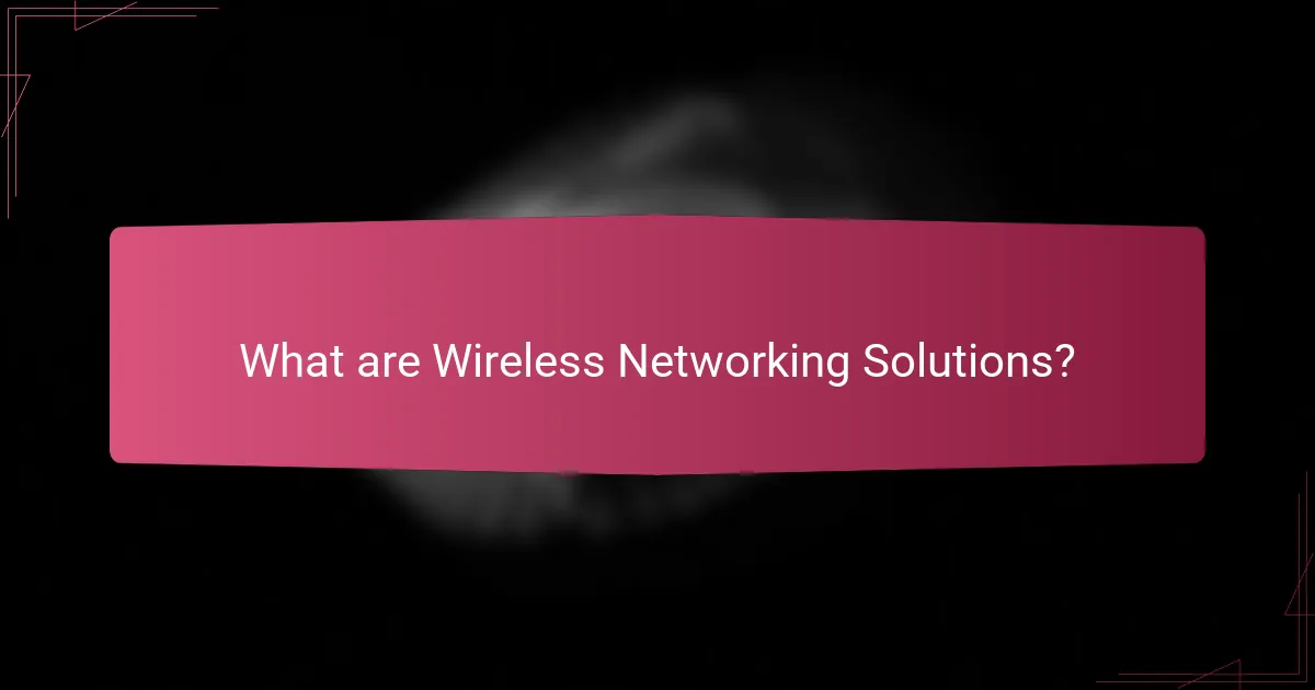 What are Wireless Networking Solutions?
